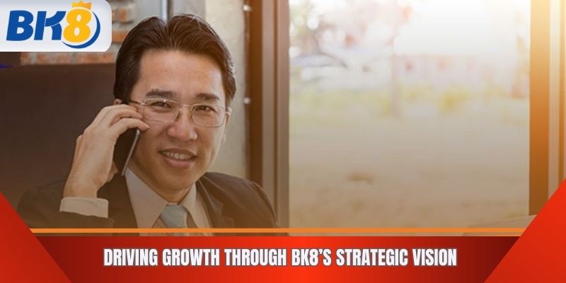 Driving Growth Through BK8’s Strategic Vision