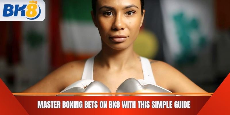 Master boxing bets on BK8 with this simple guide